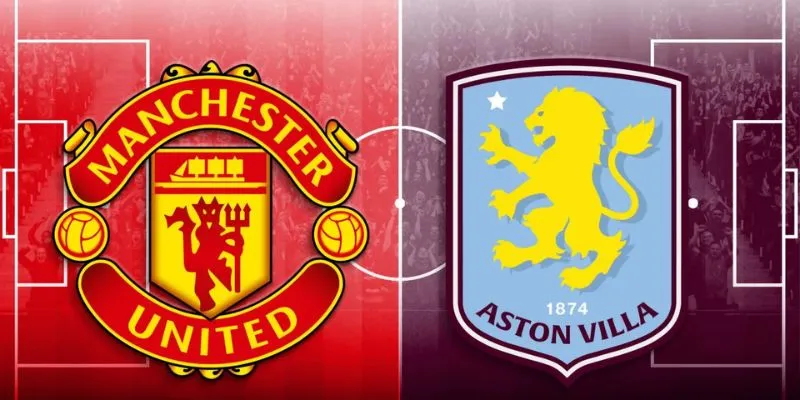 Lịch sử đối đầu và phong độ hiện tại của Manchester United vs Aston Villa