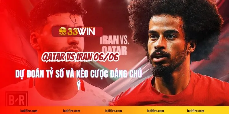 Qatar vs Iran 06/06: Dự đoán tỷ số và kèo cược đáng chú ý